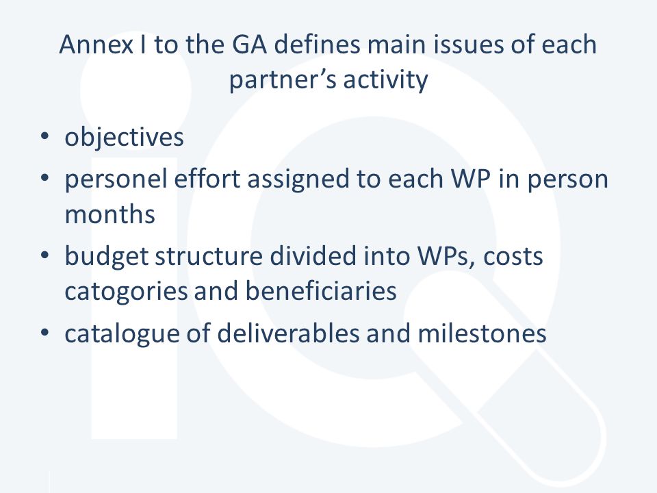 Annex I to the GA defines main issues of each partner’s activity objectives personel effort assigned to each WP in person months budget structure divided into WPs, costs catogories and beneficiaries catalogue of deliverables and milestones