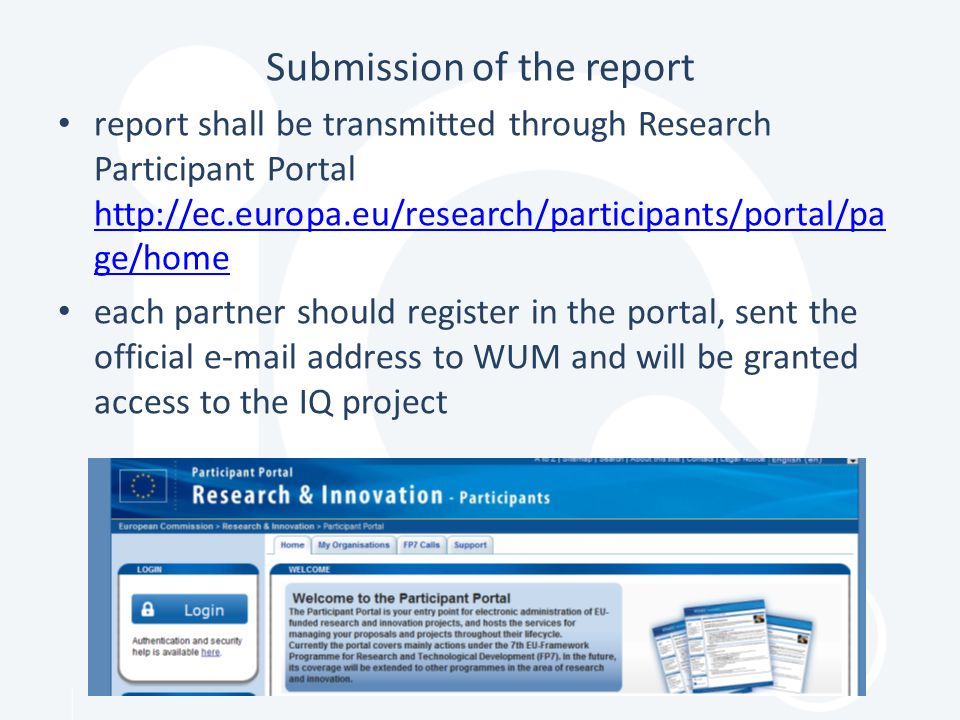 Submission of the report report shall be transmitted through Research Participant Portal   ge/home   ge/home each partner should register in the portal, sent the official  address to WUM and will be granted access to the IQ project