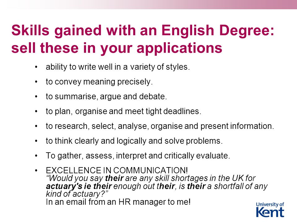 Skills gained with an English Degree: sell these in your applications ability to write well in a variety of styles.