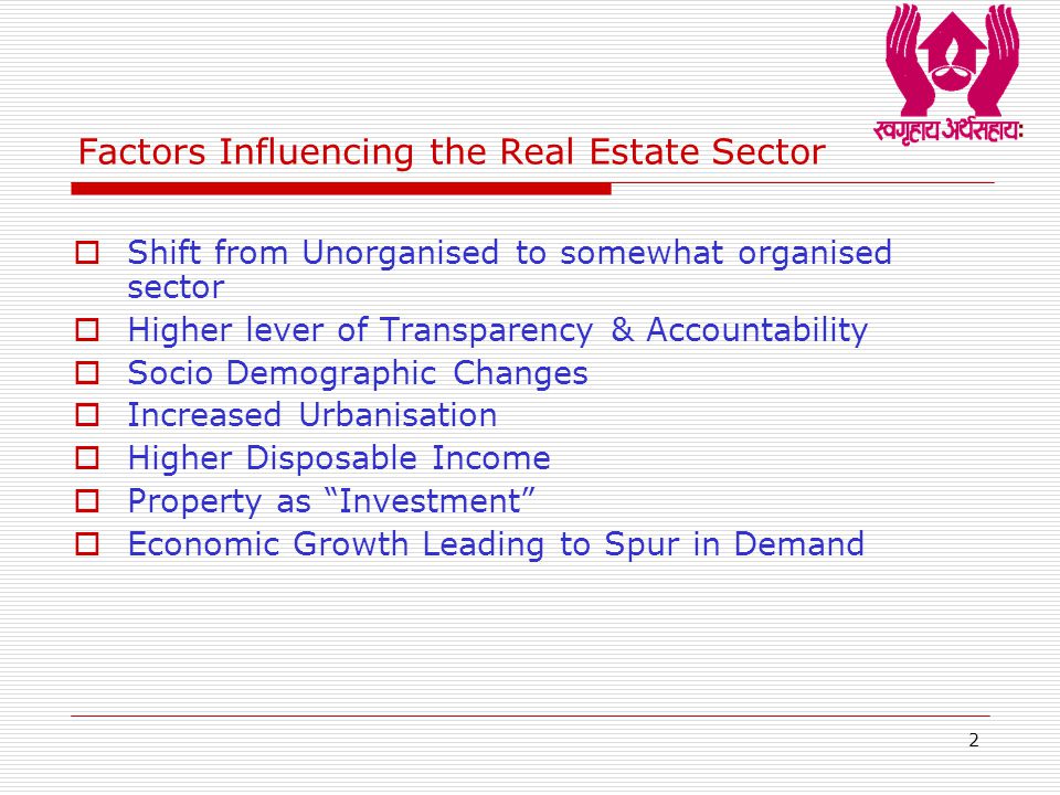 2 Factors Influencing the Real Estate Sector  Shift from Unorganised to somewhat organised sector  Higher lever of Transparency & Accountability  Socio Demographic Changes  Increased Urbanisation  Higher Disposable Income  Property as Investment  Economic Growth Leading to Spur in Demand