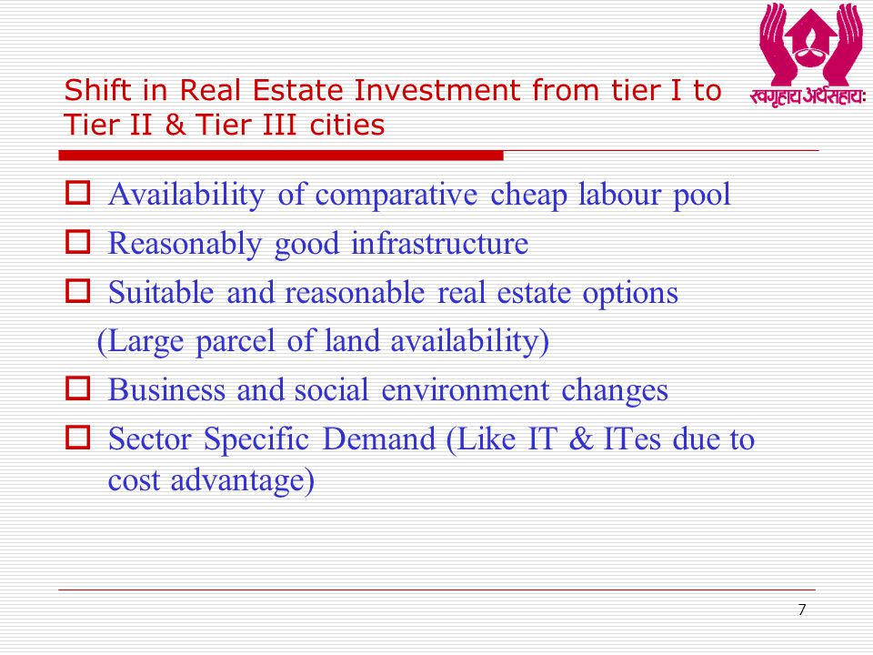 7 Shift in Real Estate Investment from tier I to Tier II & Tier III cities  Availability of comparative cheap labour pool  Reasonably good infrastructure  Suitable and reasonable real estate options (Large parcel of land availability)  Business and social environment changes  Sector Specific Demand (Like IT & ITes due to cost advantage)