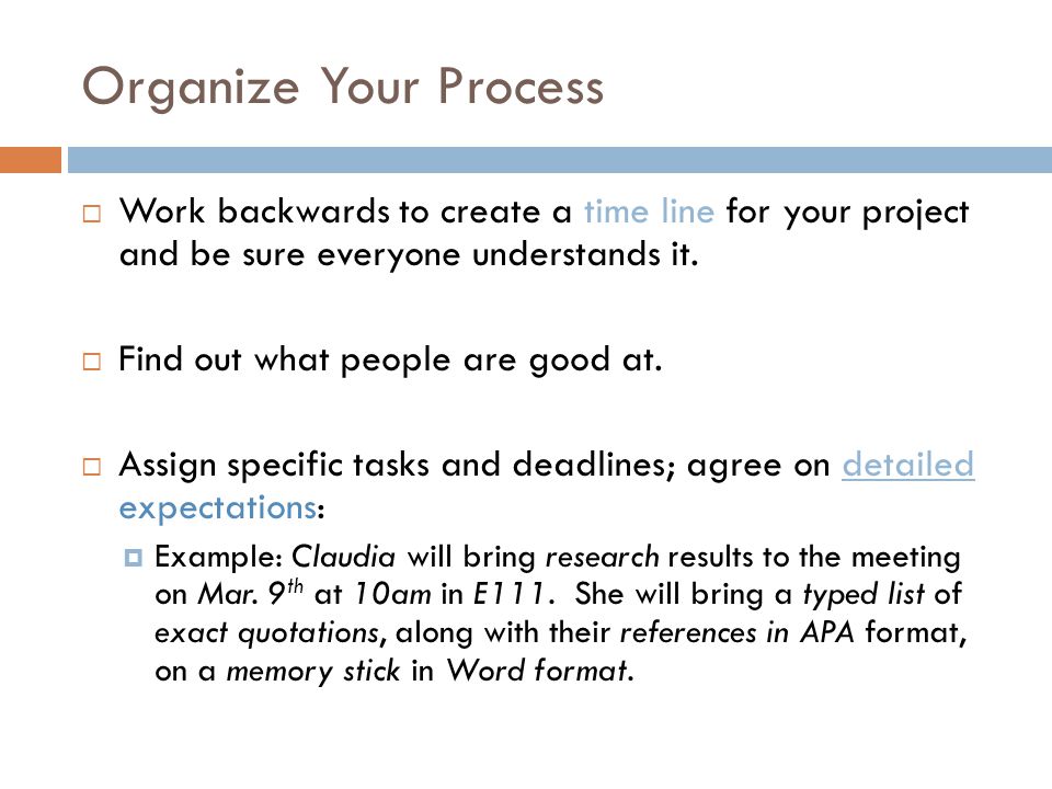 Organize Your Process  Work backwards to create a time line for your project and be sure everyone understands it.