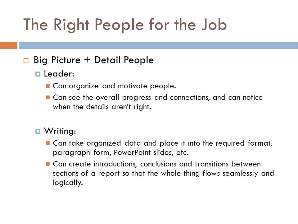The Right People for the Job  Big Picture + Detail People  Leader: Can organize and motivate people.