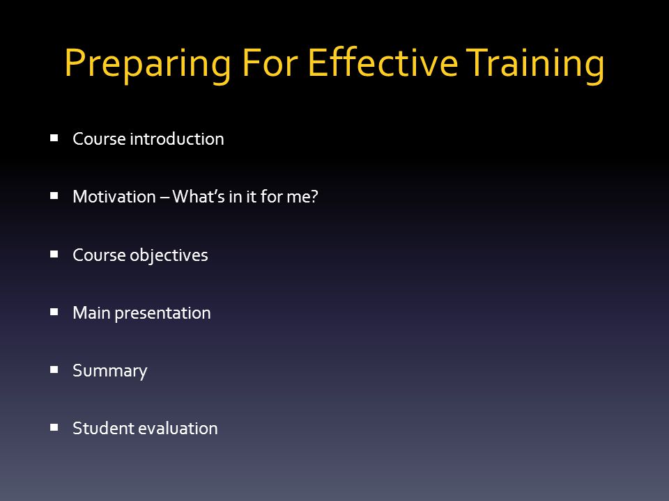 Preparing For Effective Training A training program development should follow a systematic process: – Needs assessment – Learning objectives – Course design – Evaluation strategy – Criteria for completion