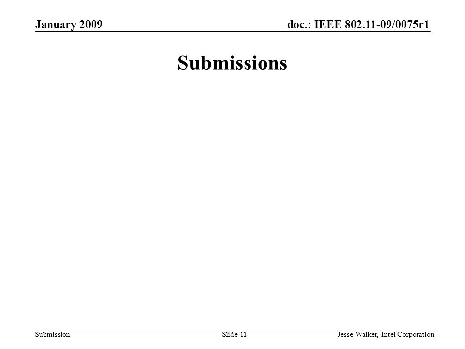 doc.: IEEE /0075r1 Submission January 2009 Jesse Walker, Intel CorporationSlide 11 Submissions