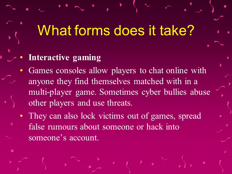 Interactive gaming Games consoles allow players to chat online with anyone they find themselves matched with in a multi-player game.