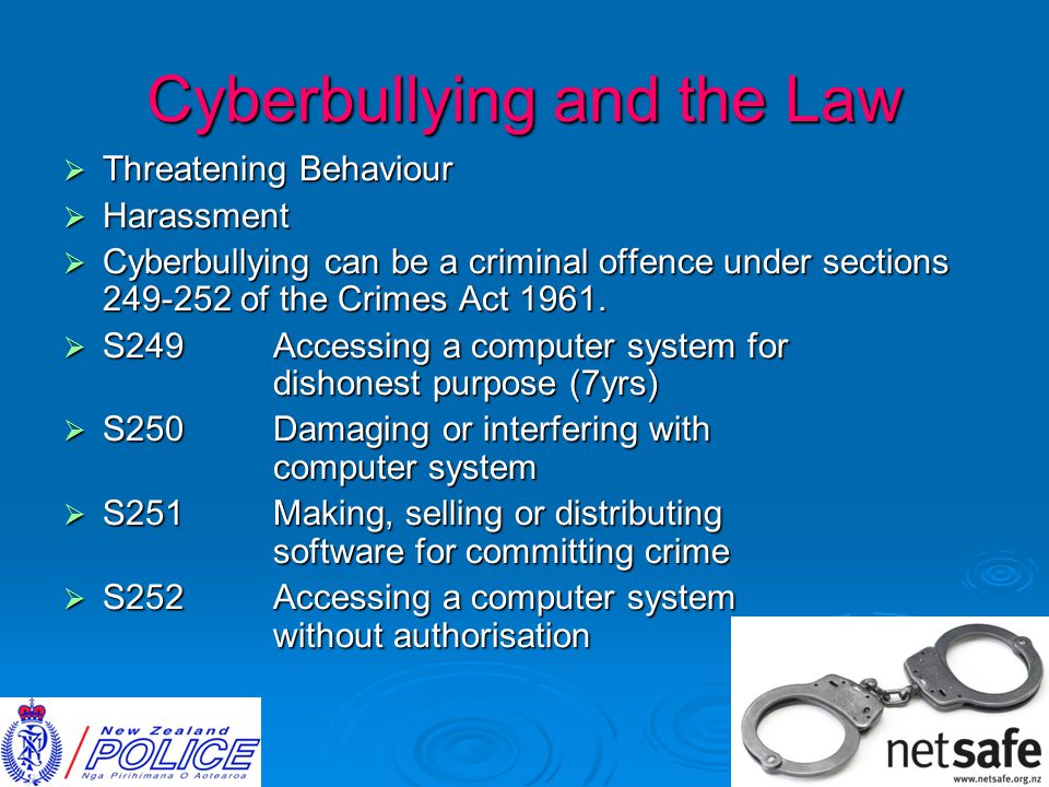Cyberbullying and the Law  Threatening Behaviour  Harassment  Cyberbullying can be a criminal offence under sections of the Crimes Act 1961.
