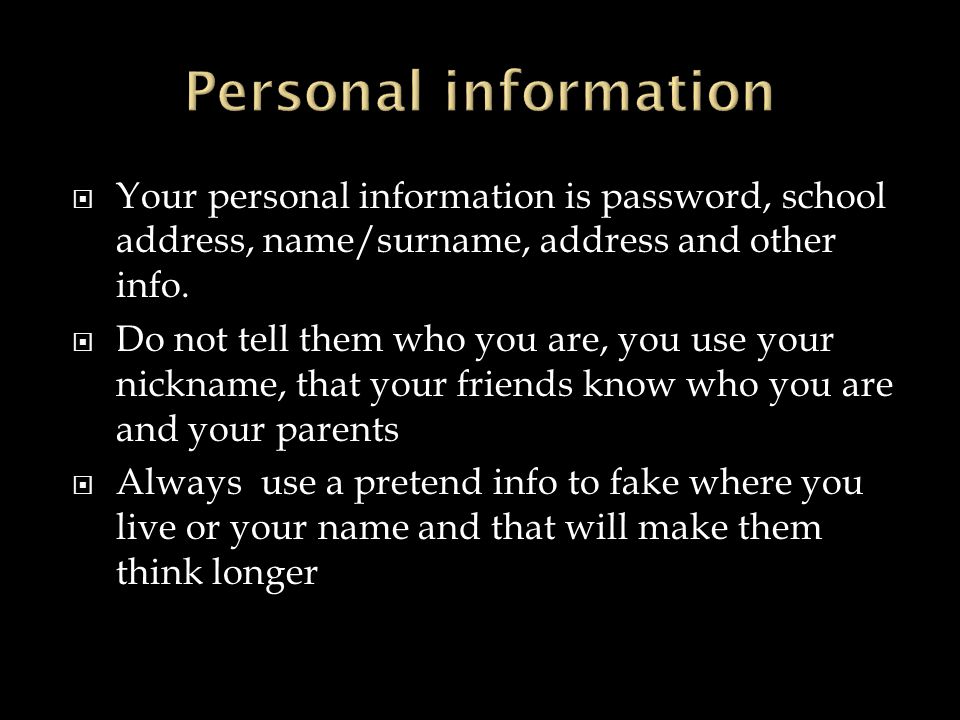  Your personal information is password, school address, name/surname, address and other info.