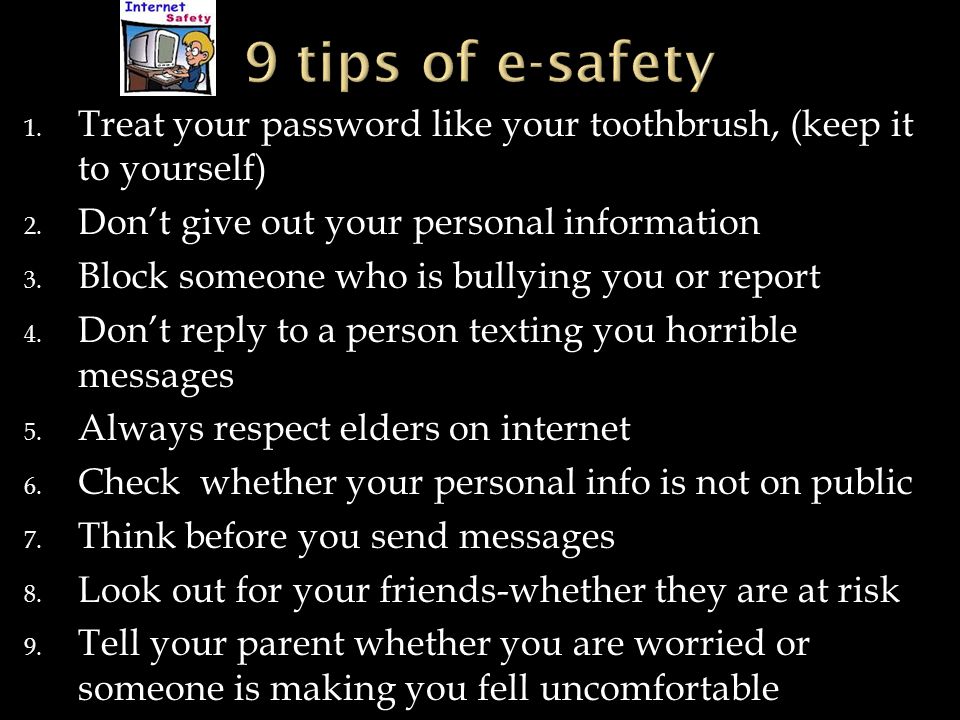 1. Treat your password like your toothbrush, (keep it to yourself) 2.