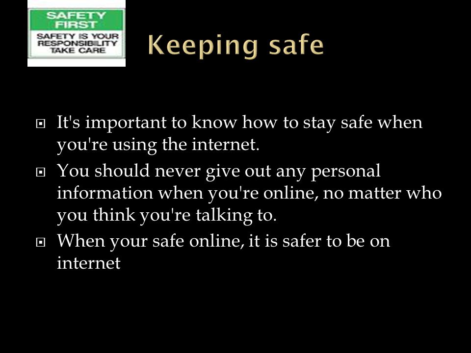  It s important to know how to stay safe when you re using the internet.
