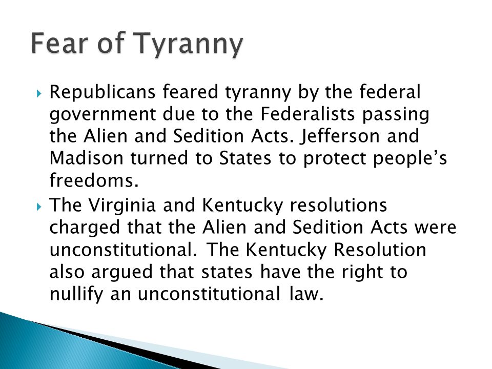  Republicans feared tyranny by the federal government due to the Federalists passing the Alien and Sedition Acts.
