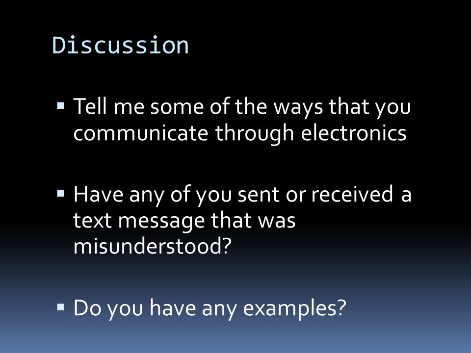 Discussion  Tell me some of the ways that you communicate through electronics  Have any of you sent or received a text message that was misunderstood.