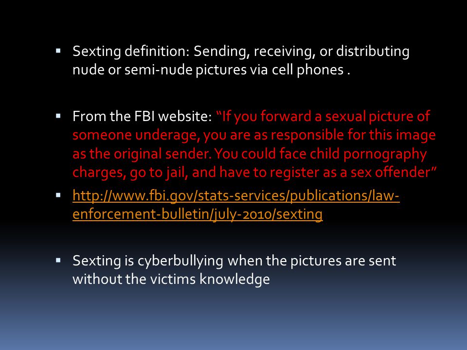  Sexting definition: Sending, receiving, or distributing nude or semi-nude pictures via cell phones.