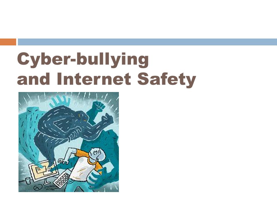 Cyber-bullying and Internet Safety