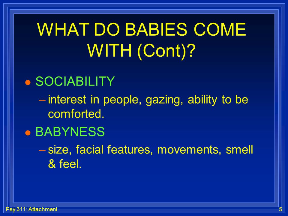 Psy 311: Attachment5 WHAT DO BABIES COME WITH (Cont).