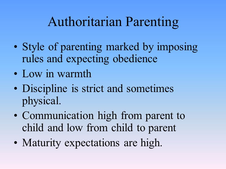 Authoritarian Parenting Style of parenting marked by imposing rules and expecting obedience Low in warmth Discipline is strict and sometimes physical.