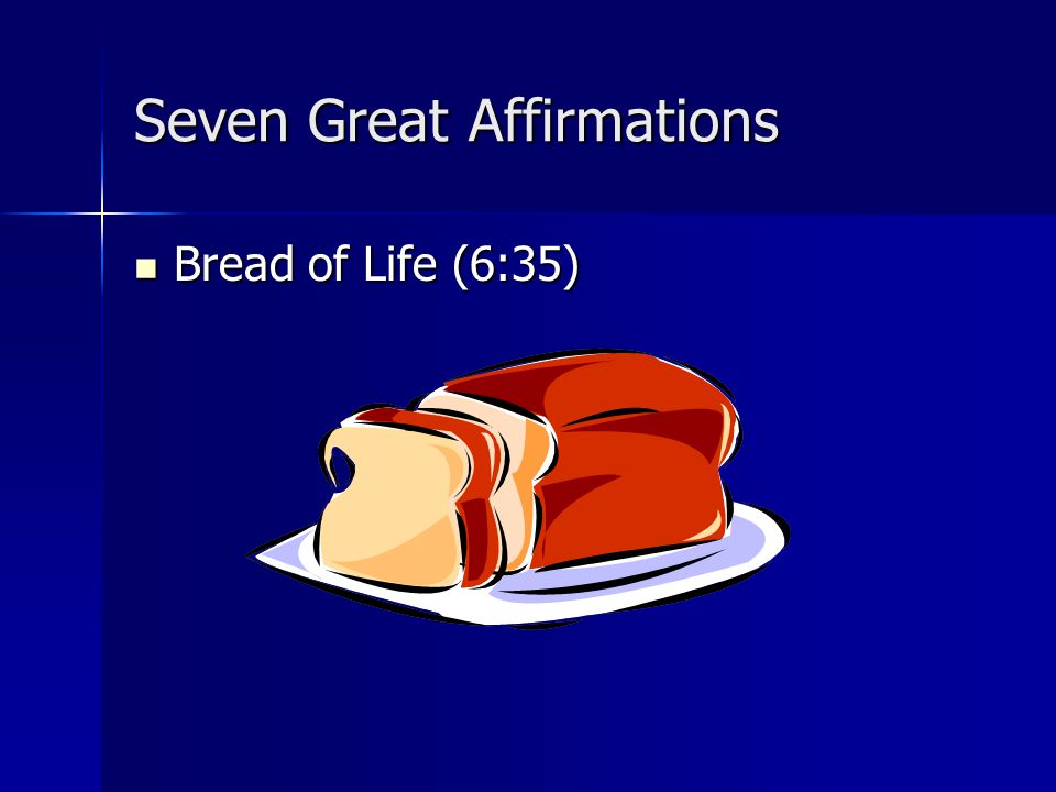 Seven Great Affirmations Bread of Life (6:35) Bread of Life (6:35)