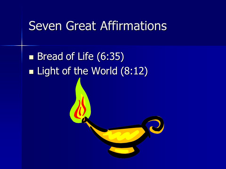 Seven Great Affirmations Bread of Life (6:35) Bread of Life (6:35) Light of the World (8:12) Light of the World (8:12)