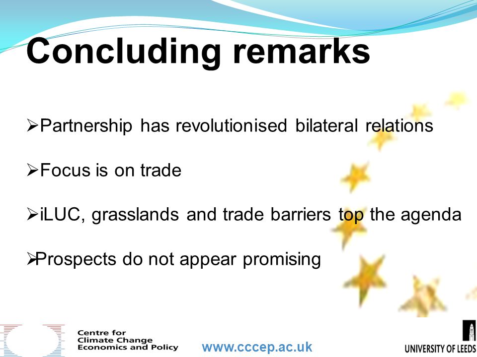 Concluding remarks  Partnership has revolutionised bilateral relations  Focus is on trade  iLUC, grasslands and trade barriers top the agenda  Prospects do not appear promising