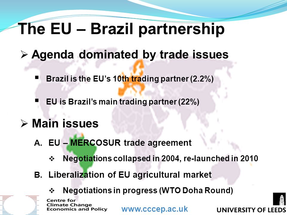 The EU – Brazil partnership  Agenda dominated by trade issues  Brazil is the EU’s 10th trading partner (2.2%)  EU is Brazil’s main trading partner (22%)  Main issues A.