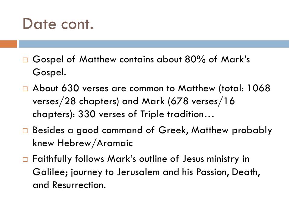Date cont.  Gospel of Matthew contains about 80% of Mark’s Gospel.