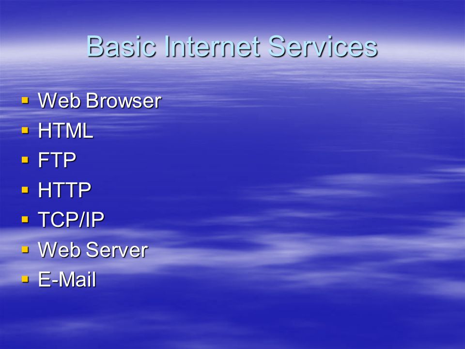 Basic Internet Services  Web Browser  HTML  FTP  HTTP  TCP/IP  Web Server 