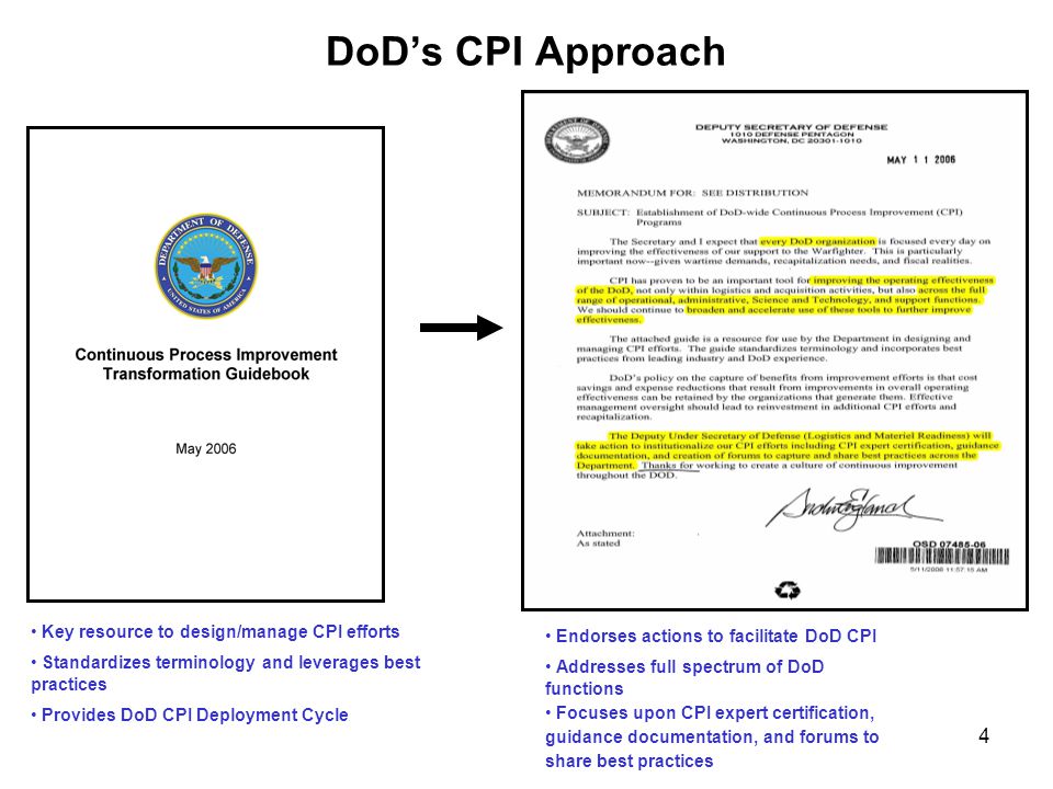 4 DoD’s CPI Approach Key resource to design/manage CPI efforts Standardizes terminology and leverages best practices Provides DoD CPI Deployment Cycle Endorses actions to facilitate DoD CPI Addresses full spectrum of DoD functions Focuses upon CPI expert certification, guidance documentation, and forums to share best practices