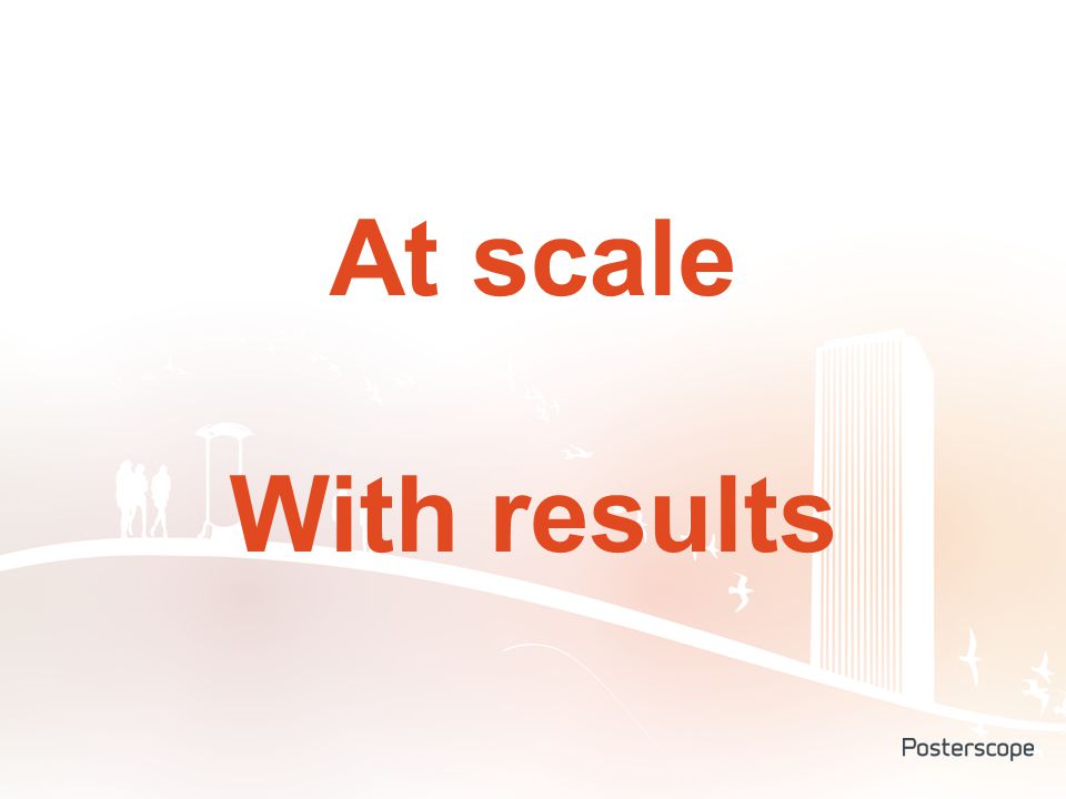 At scale With results