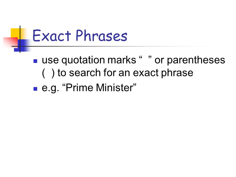 Exact Phrases use quotation marks or parentheses ( ) to search for an exact phrase e.g.