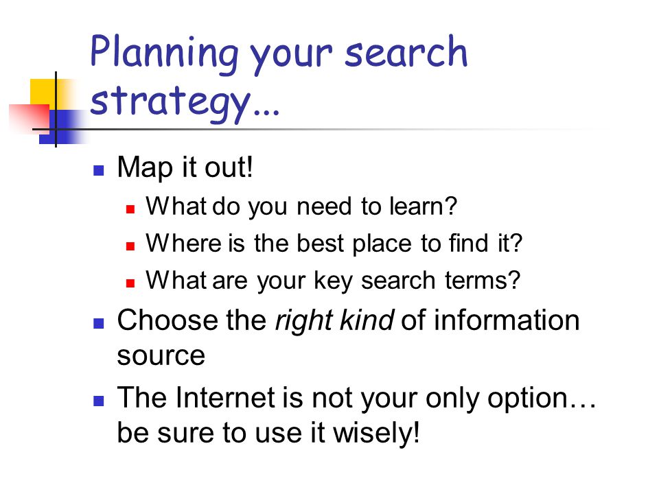 Planning your search strategy... Map it out. What do you need to learn.