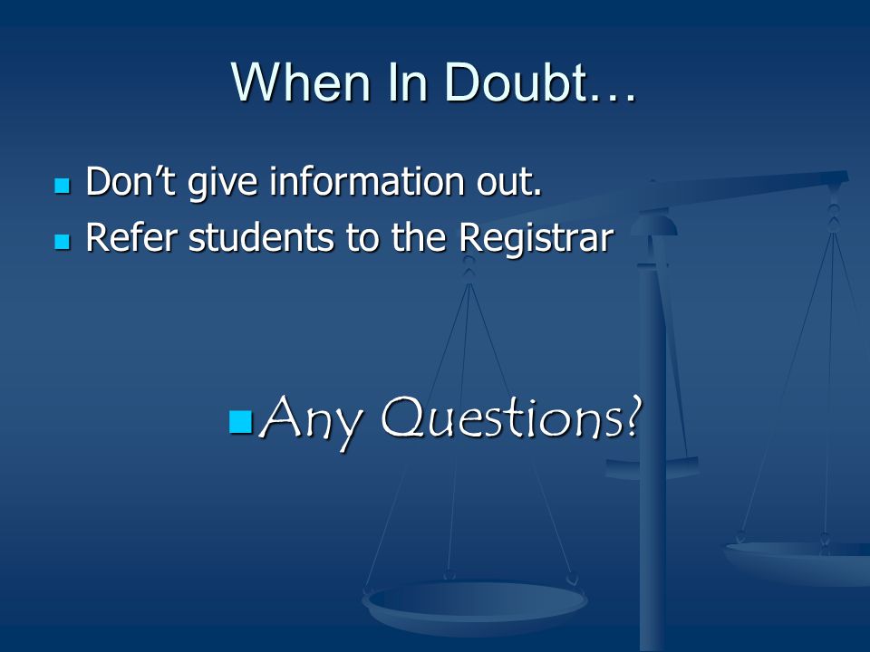 When In Doubt… Don’t give information out. Don’t give information out.