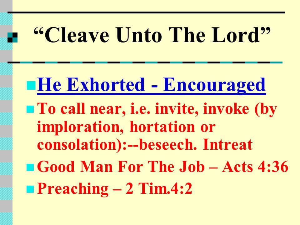Cleave Unto The Lord He Exhorted - Encouraged To call near, i.e.
