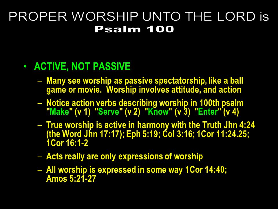 ACTIVE, NOT PASSIVE – Many see worship as passive spectatorship, like a ball game or movie.