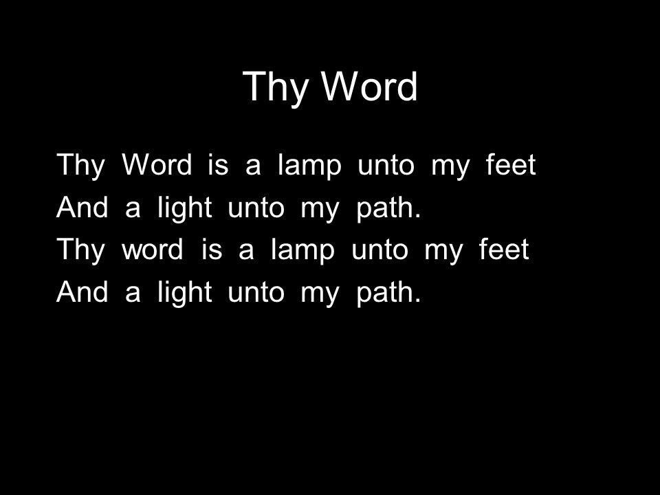 Thy Word Thy Word is a lamp unto my feet And a light unto my path.