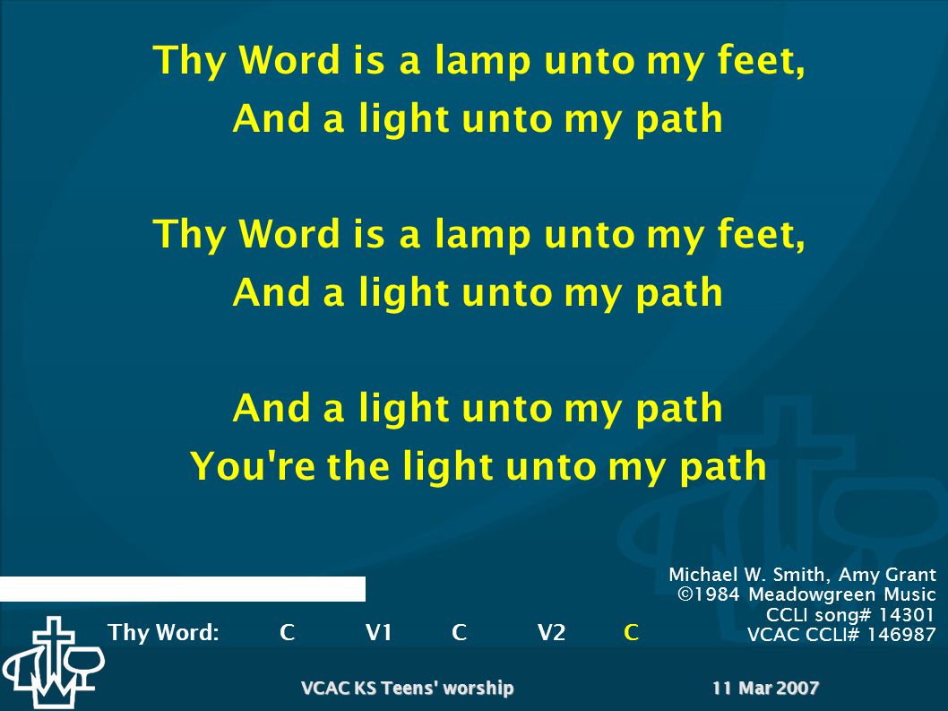 11 Mar 2007VCAC KS Teens worship Thy Word is a lamp unto my feet, And a light unto my path Thy Word is a lamp unto my feet, And a light unto my path You re the light unto my path Michael W.