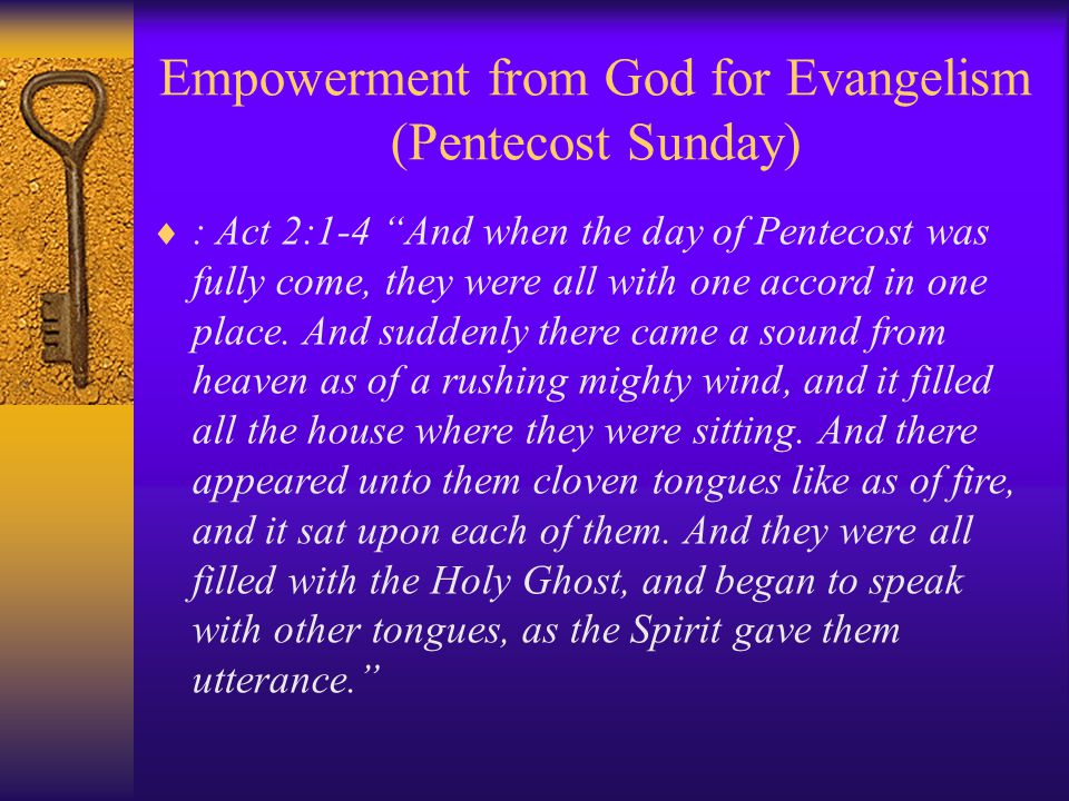 Empowerment from God for Evangelism (Pentecost Sunday)  : Act 2:1-4 And when the day of Pentecost was fully come, they were all with one accord in one place.