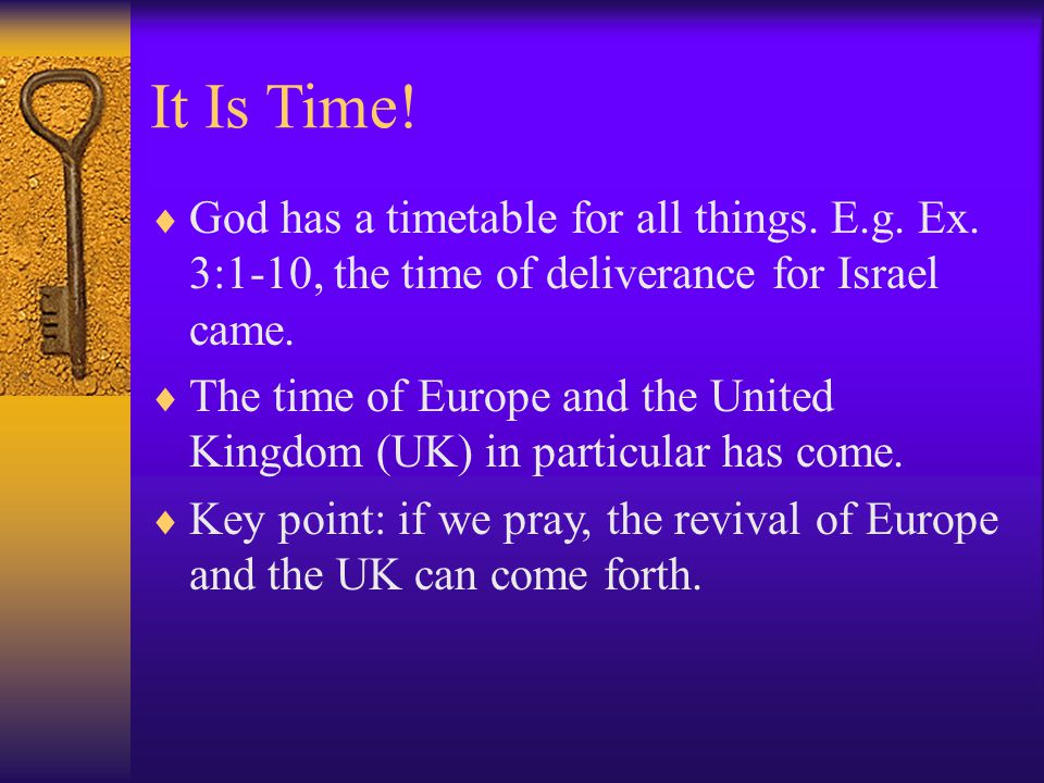 It Is Time.  God has a timetable for all things.