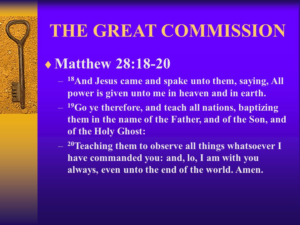 THE GREAT COMMISSION  Matthew 28:18-20 – 18 And Jesus came and spake unto them, saying, All power is given unto me in heaven and in earth.