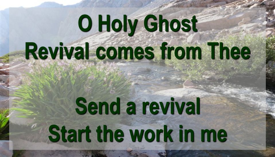 O Holy Ghost Revival comes from Thee Send a revival Start the work in me