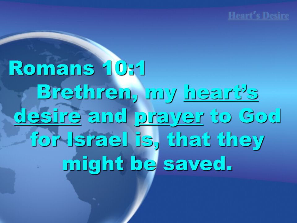 Romans 10:1 Brethren, my heart’s desire and prayer to God for Israel is, that they might be saved.