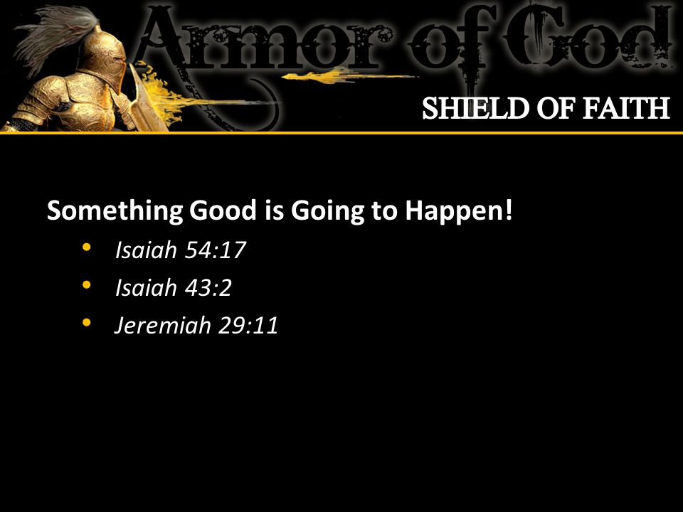 Something Good is Going to Happen! Isaiah 54:17 Isaiah 43:2 Jeremiah 29:11