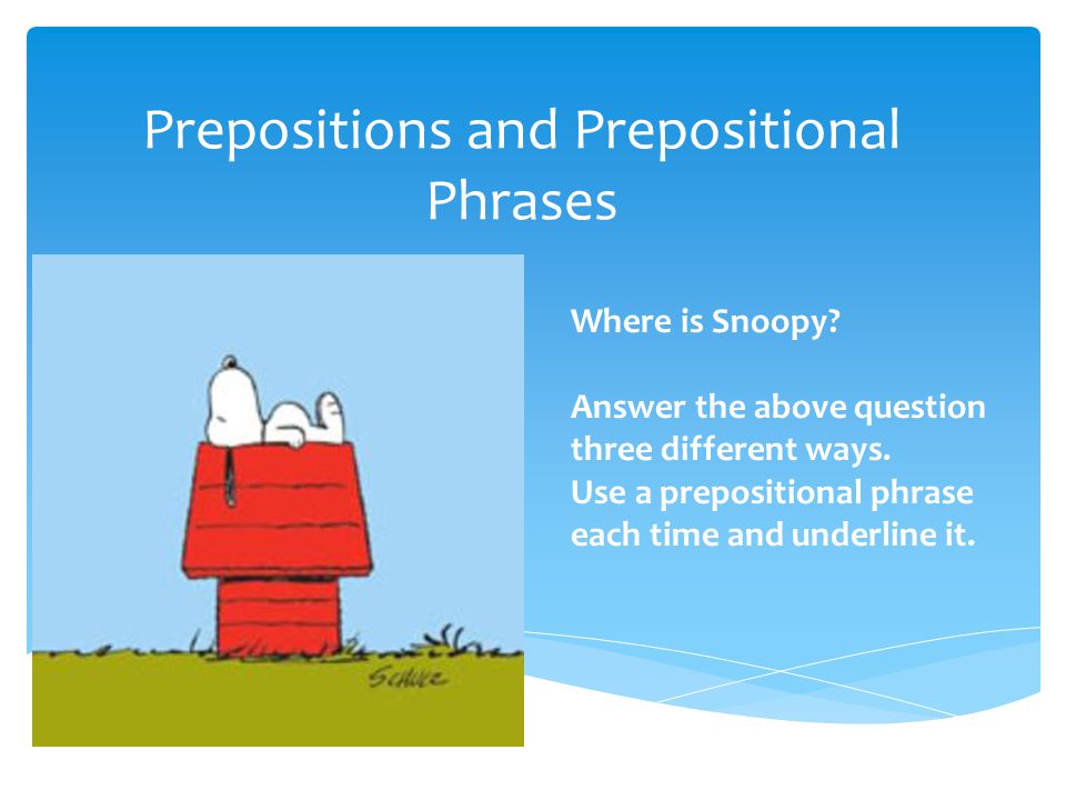 Prepositions and Prepositional Phrases Where is Snoopy.