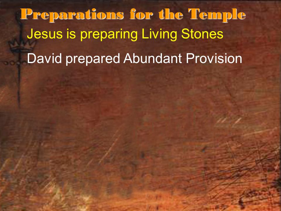 Jesus is preparing Living Stones David prepared Abundant Provision Preparations for the Temple