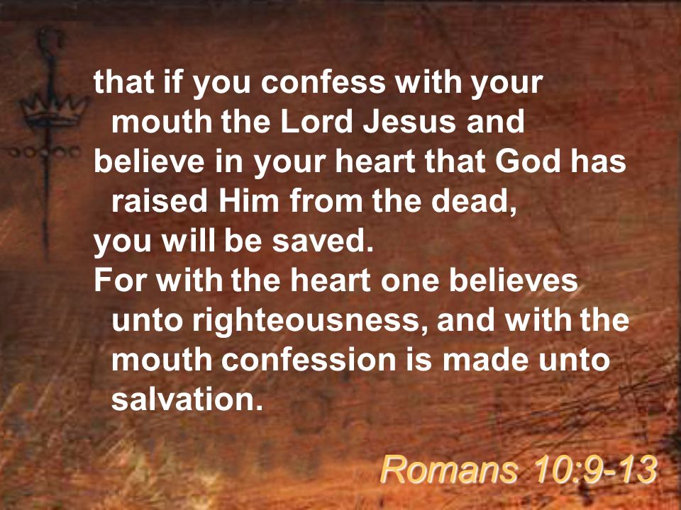that if you confess with your mouth the Lord Jesus and believe in your heart that God has raised Him from the dead, you will be saved.