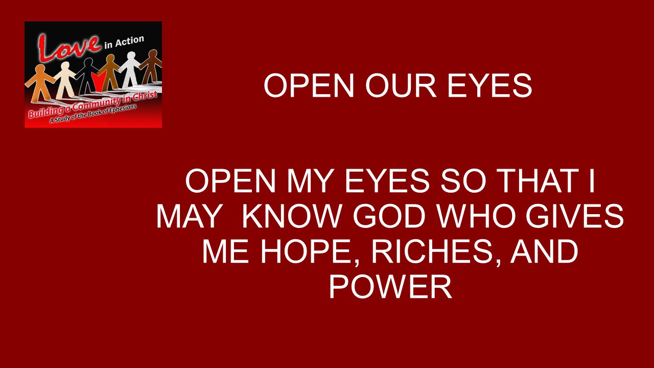 OPEN OUR EYES OPEN MY EYES SO THAT I MAY KNOW GOD WHO GIVES ME HOPE, RICHES, AND POWER