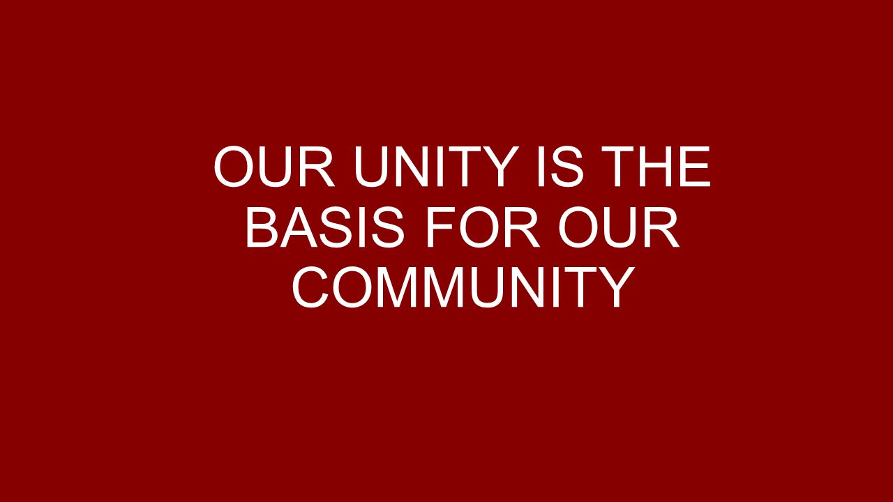 OUR UNITY IS THE BASIS FOR OUR COMMUNITY