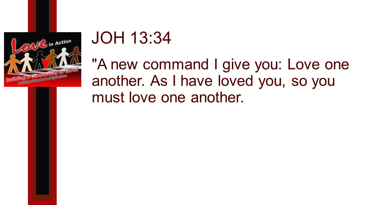 JOH 13:34 A new command I give you: Love one another.