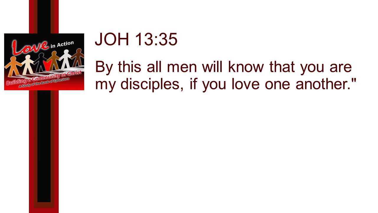 JOH 13:35 By this all men will know that you are my disciples, if you love one another.
