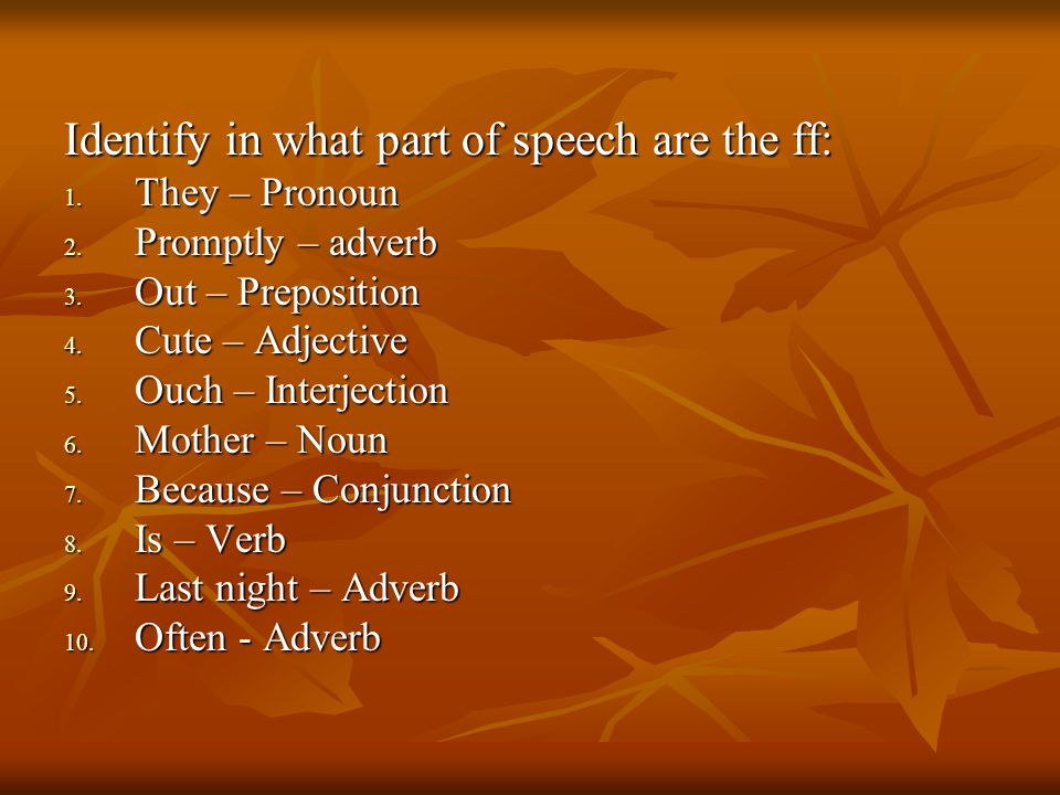Identify in what part of speech are the ff: 1. They – Pronoun 2.