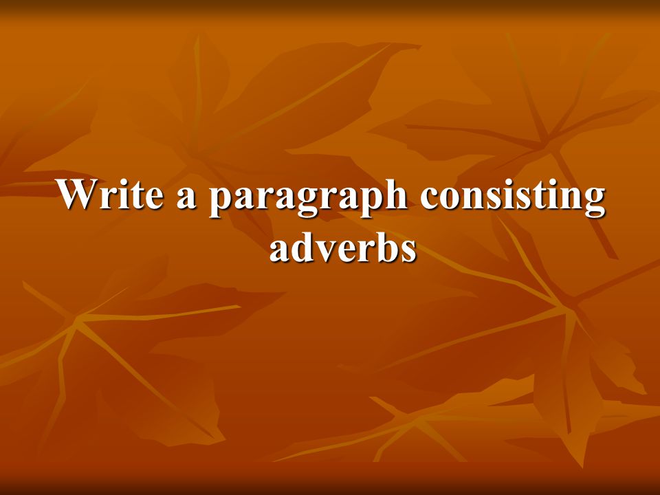 Write a paragraph consisting adverbs
